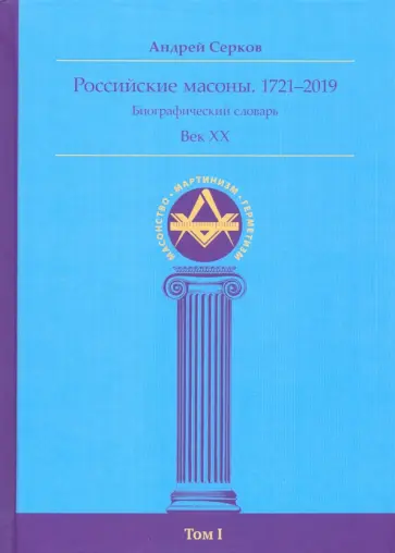 Андрей Серков - Российские масоны. 1721–2019. Биографический словарь. Век XX. Том I обложка книги