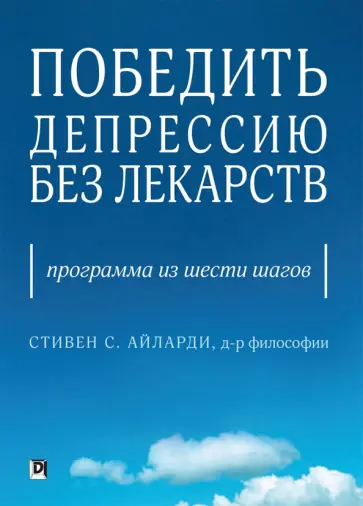 Стивен Айларди - Победить депрессию без лекарств. Программа из шести шагов Стивен Айларди - Победить депрессию без лекарств. Программа из шести шагов обложка книги