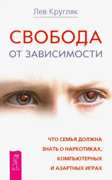 Лев Кругляк - Свобода от зависимости. Что семья должна знать о наркотиках, азартных играх и виртуальной реальности обложка книги