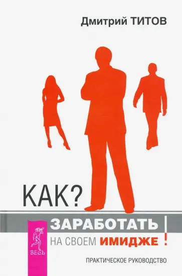 Дмитрий Титов - Как? Заработать на своем имидже! Практическое руководство обложка книги