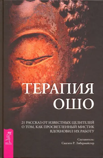 Либермайстер, Анандо - Терапия Ошо. 21 рассказ от известных целителей о том, как мистик вдохновил их работу Либермайстер, Анандо - Терапия Ошо. 21 рассказ от известных целителей о том, как мистик вдохновил их работу обложка книги