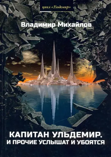 Владимир Михайлов - Капитан Ульдемир. Властелин. Часть 1. И прочие услышат и убоятся Владимир Михайлов - Капитан Ульдемир. Властелин. Часть 1. И прочие услышат и убоятся обложка книги