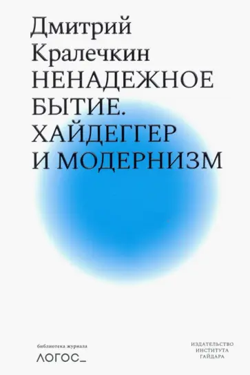 Дмитрий Кралечкин - Ненадежное бытие. Хайдеггер и модернизм Дмитрий Кралечкин - Ненадежное бытие. Хайдеггер и модернизм обложка книги