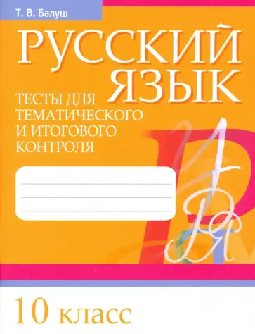 Татьяна Балуш - Русский язык. 10 класс. Тесты для тематического и итогового контроля Татьяна Балуш - Русский язык. 10 класс. Тесты для тематического и итогового контроля обложка книги