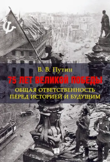 Владимир Путин - 75 лет Великой Победы. Общая ответственность перед историей и будущим Владимир Путин - 75 лет Великой Победы. Общая ответственность перед историей и будущим обложка книги