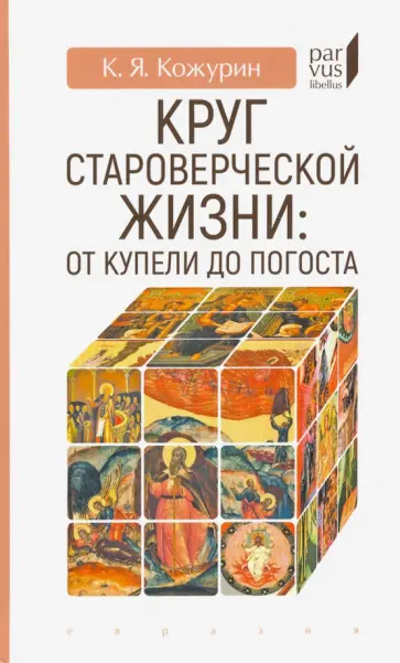 Кирилл Кожурин - Круг староверческой жизни. От купели до погоста обложка книги