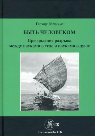 Герхард Медикус - Быть человеком. Преодоление разрыва между науками о теле и науками о душе Герхард Медикус - Быть человеком. Преодоление разрыва между науками о теле и науками о душе обложка книги