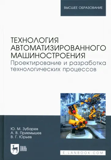 Зубарев, Юрьев - Технология автоматизированного машиностроения. Проектирование и разработка технологич. проц. Уч. пос Зубарев, Юрьев - Технология автоматизированного машиностроения. Проектирование и разработка технологич. проц. Уч. пос обложка книги