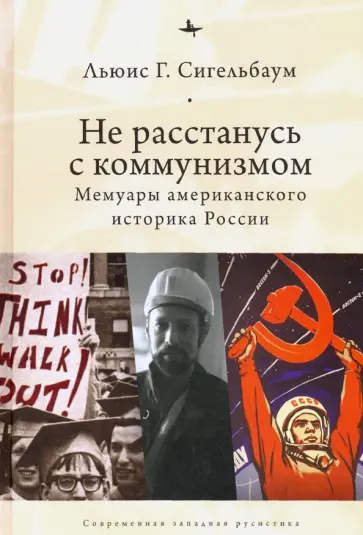 Льюис Сигельбаум - Не расстанусь с коммунизмом. Мемуары американского историка России обложка книги