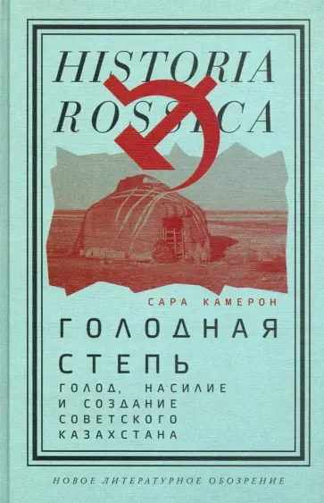 Сара Камерон - Голодная степь. Голод, насилие и создание Советского Казахстана обложка книги