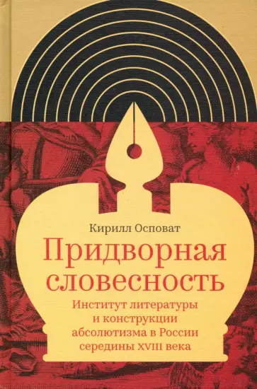 Кирилл Осповат - Придворная словесность. Институт литературы и конструкции абсолютизма в России середины XVIII века обложка книги