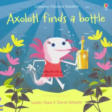 Lesley Sims - Axolotl Finds a Bottle Lesley Sims - Axolotl Finds a Bottle обложка книги