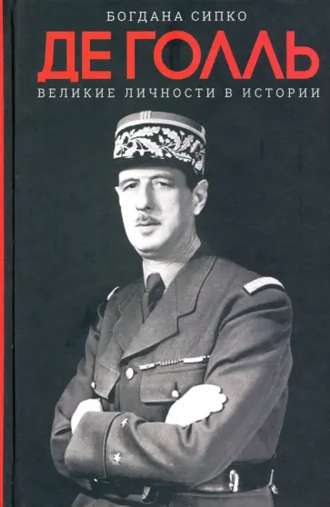 Богдана Сипко - Великие личности в истории. Де Голль обложка книги