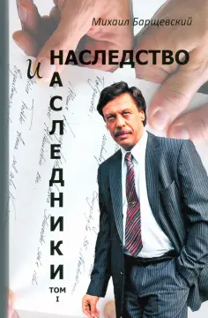 Михаил Барщевский - Наследство и наследники. Том 1. обложка книги