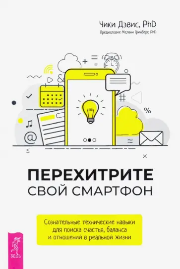 Чики Дэвис - Перехитрите свой смартфон. Сознательные технические навыки для поиска счастья, баланса и отношений Чики Дэвис - Перехитрите свой смартфон. Сознательные технические навыки для поиска счастья, баланса и отношений обложка книги