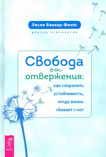 Лесли Беккер-Фелпс - Свобода от отвержения. Как сохранить устойчивость, когда жизнь сбивает с ног обложка книги