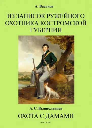 Вышеславцев, Васьков - Из записок ружейного охотника Костромской губернии. Охота с дамами Вышеславцев, Васьков - Из записок ружейного охотника Костромской губернии. Охота с дамами обложка книги