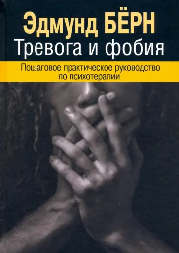 Эдмунд Бёрн - Тревога и фобия. Пошаговое практическое руководство по психотерапии Эдмунд Бёрн - Тревога и фобия. Пошаговое практическое руководство по психотерапии обложка книги