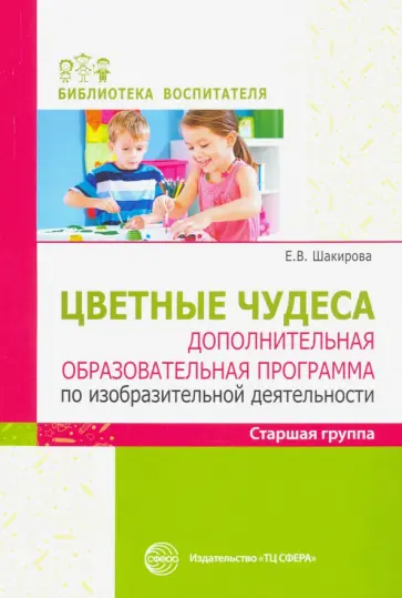 Елена Шакирова - Цветные чудеса. Дополнительная образовательная программа по изобразительной деятельности. Старшая гр Елена Шакирова - Цветные чудеса. Дополнительная образовательная программа по изобразительной деятельности. Старшая гр обложка книги