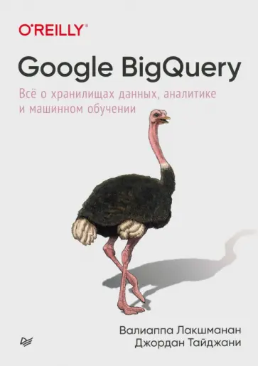 Лакшманан, Тайджани - Google BigQuery. Всё о хранилищах данных, аналитике и машинном обучении обложка книги
