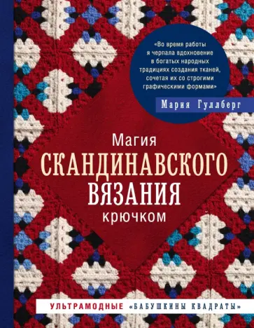 Мария Гуллберг - Магия скандинавского вязания крючком. Ультрамодные "бабушкины квадраты" Мария Гуллберг - Магия скандинавского вязания крючком. Ультрамодные "бабушкины квадраты" обложка книги