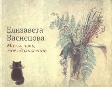 Елизавета Васнецова - Моя жизнь, мое вдохновение Елизавета Васнецова - Моя жизнь, мое вдохновение обложка книги