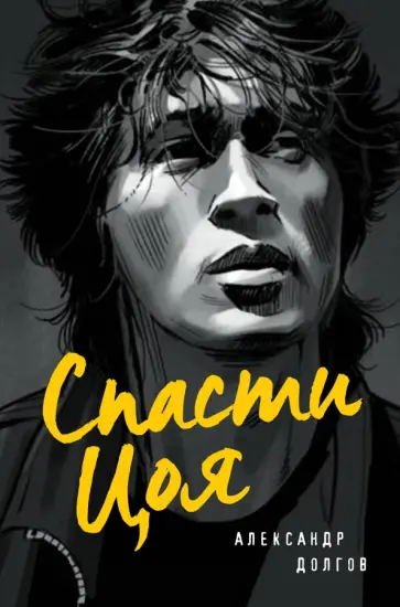Александр Долгов - Спасти Цоя. Роман, где переплелись вымысел и реальность Александр Долгов - Спасти Цоя. Роман, где переплелись вымысел и реальность обложка книги