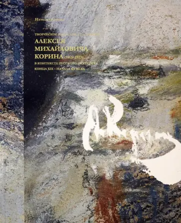 Наталия Корина - Творческое наследие художника Алексея Михайловича Корина в контексте русского искусства XIX-XX вв. обложка книги