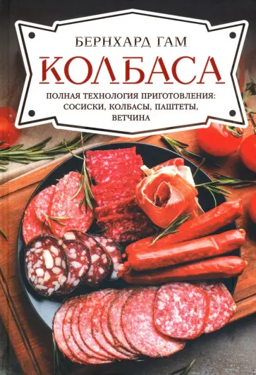 Бернхард Гам - Колбаса. Полная технология приготовления. Сосиски, колбасы, паштеты, ветчина обложка книги