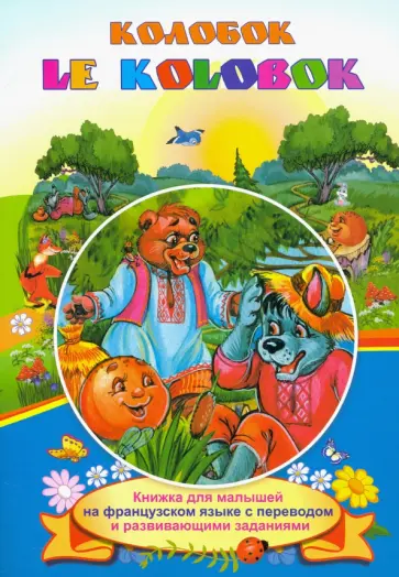 Le Kolobok. Колобок. Книжки для малышей на французском языке с переводом и развивающими заданиями Le Kolobok. Колобок. Книжки для малышей на французском языке с переводом и развивающими заданиями обложка книги