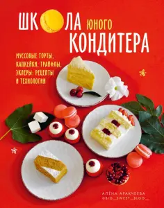 Алёна Аракчеева - Школа юного кондитера. Муссовые торты, капкейки, трайфлы, эклеры. Рецепты и технологии Алёна Аракчеева - Школа юного кондитера. Муссовые торты, капкейки, трайфлы, эклеры. Рецепты и технологии обложка книги