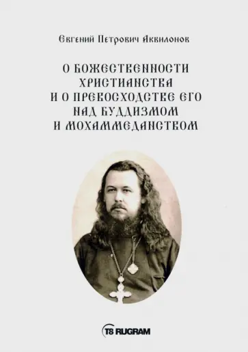 Евгений Аквилонов - О божественности христианства и о превосходстве его над буддизмом и мохаммеданством Евгений Аквилонов - О божественности христианства и о превосходстве его над буддизмом и мохаммеданством обложка книги