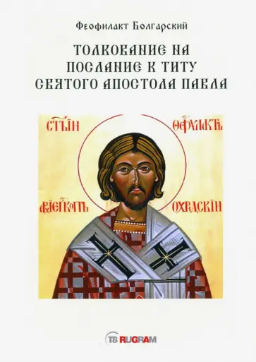 Феофилакт Болгарский - Толкование на послание к Титу святого апостола Павла Феофилакт Болгарский - Толкование на послание к Титу святого апостола Павла обложка книги