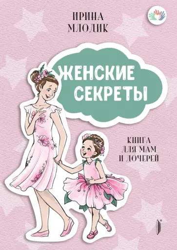 Ирина Млодик - Женские секреты. Книга для мам и дочерей Ирина Млодик - Женские секреты. Книга для мам и дочерей обложка книги