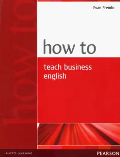 Evan Frendo - How to Teach Business English Evan Frendo - How to Teach Business English обложка книги