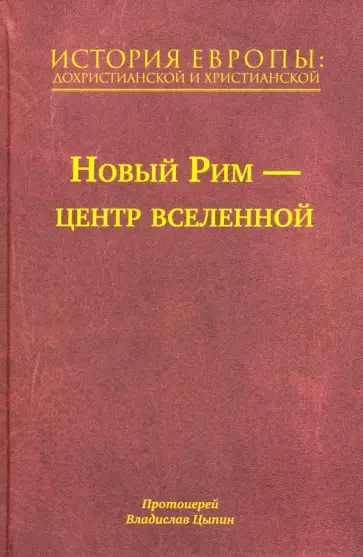 Владислав Протоиерей - История Европы. Дохристианской и христианской. Том 7. Новый Рим – центр вселенной обложка книги