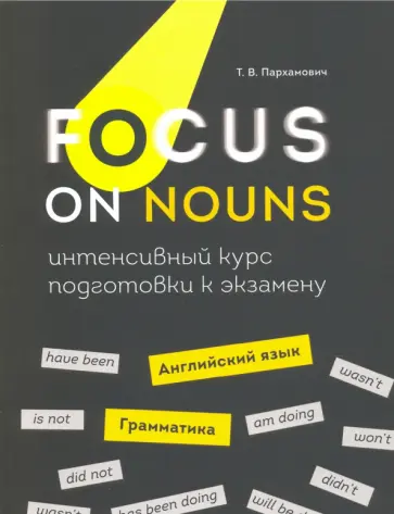 Татьяна Пархамович - Focus on Nouns. Английский язык. Грамматика. Интенсивный курс подготовки к экзамену обложка книги