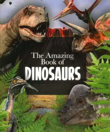 Clare Hibbert - The Amazing Book of Dinosaurs Clare Hibbert - The Amazing Book of Dinosaurs обложка книги