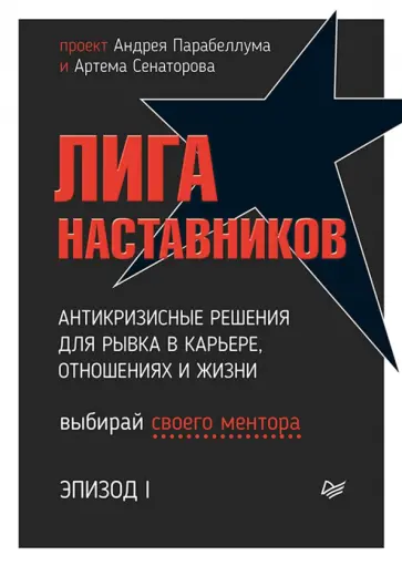 Парабеллум, Носов - Лига Наставников. Эпизод I. Антикризисные решения для рывка в карьере, отношениях и жизни Парабеллум, Носов - Лига Наставников. Эпизод I. Антикризисные решения для рывка в карьере, отношениях и жизни обложка книги