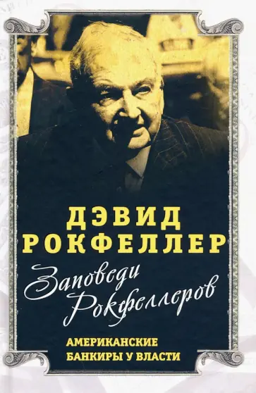 Дэвид Рокфеллер - Заповеди Рокфеллеров. Американские банкиры у власти обложка книги