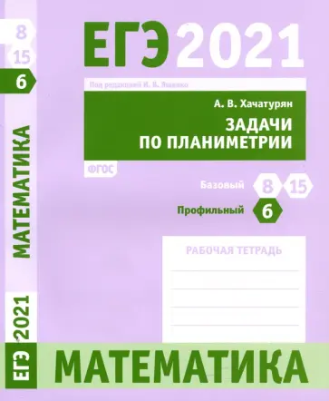 Александр Хачатурян - ЕГЭ 2021 Математика. Задачи по планиметрии. Задача 6 (профильный уровень). Задачи 8 и 15 (базовый Александр Хачатурян - ЕГЭ 2021 Математика. Задачи по планиметрии. Задача 6 (профильный уровень). Задачи 8 и 15 (базовый обложка книги
