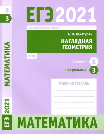 Александр Хачатурян - ЕГЭ 2021 Математика. Наглядная геометрия. Задача 3 (профильный уровень). Задача 8 (базовый уровень) Александр Хачатурян - ЕГЭ 2021 Математика. Наглядная геометрия. Задача 3 (профильный уровень). Задача 8 (базовый уровень) обложка книги