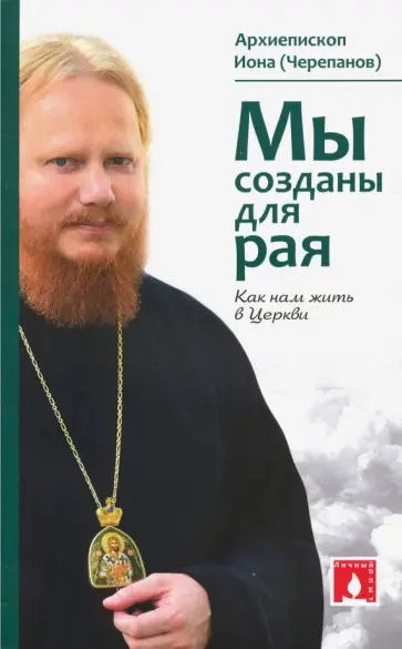 Иона Архиепископ - Мы созданы для рая. Как нам жить в Церкви обложка книги
