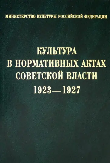 Культура в нормативных актах Советской власти. 1923-1927. Сборник нормативных актов Культура в нормативных актах Советской власти. 1923-1927. Сборник нормативных актов обложка книги