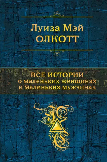 Луиза Олкотт - Все истории о маленьких женщинах и маленьких мужчинах Луиза Олкотт - Все истории о маленьких женщинах и маленьких мужчинах обложка книги