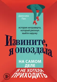 Джессика Пан - Извините, я опоздала. На самом деле я не хотела приходить. История интроверта, который рискнул выйти Джессика Пан - Извините, я опоздала. На самом деле я не хотела приходить. История интроверта, который рискнул выйти обложка книги