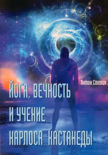Антон Стенин - Йога, вечность и учение Карлоса Кастанеды Антон Стенин - Йога, вечность и учение Карлоса Кастанеды обложка книги