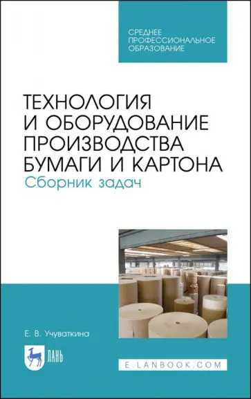 Елена Учуваткина - Технология и оборудование производства бумаги и картона. Сборник заданий. Учебное пособие для СПО Елена Учуваткина - Технология и оборудование производства бумаги и картона. Сборник заданий. Учебное пособие для СПО обложка книги