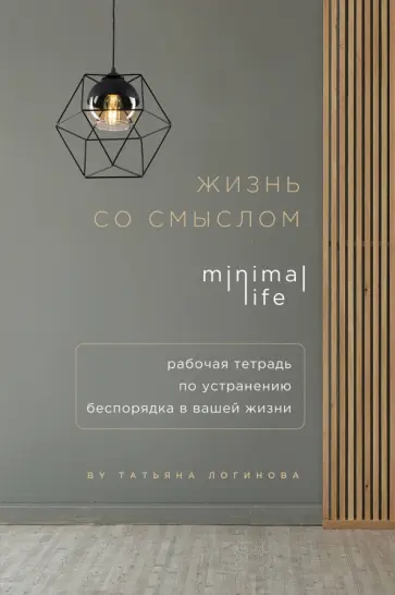 Жизнь со смыслом. Minimal life. Рабочая тетрадь по устранению беспорядка в вашей жизни обложка книги