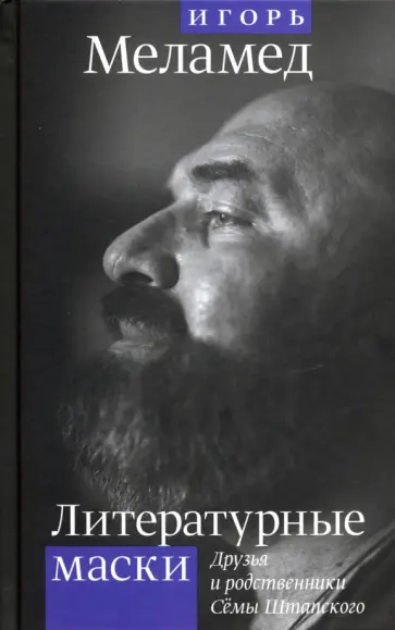 Игорь Меламед - Литературные маски: Друзья и родственники Сёмы Штатского Игорь Меламед - Литературные маски: Друзья и родственники Сёмы Штатского обложка книги